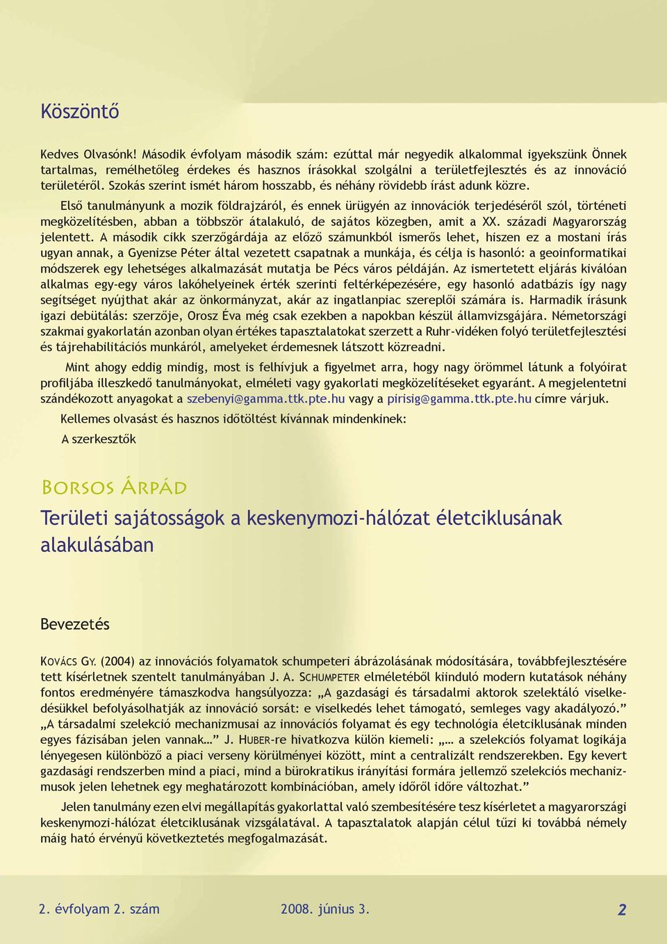 Szokás szerint ismét három hosszabb, és néhány rövidebb írást adunk közre.