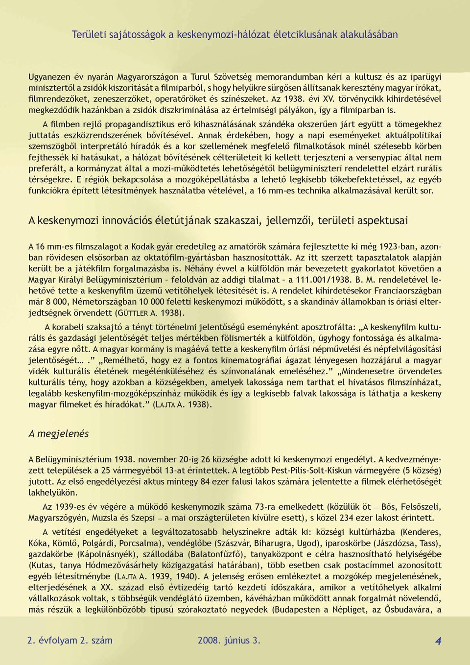 törvénycikk kihirdetésével megkezdődik hazánkban a zsidók diszkriminálása az értelmiségi pályákon, így a filmiparban is.