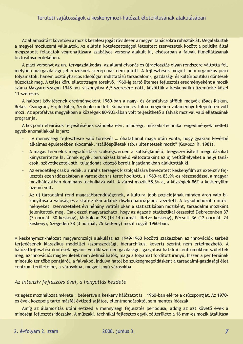 Az ellátási kötelezettséggel létesített szervezetek között a politika által megszabott feladatok végrehajtására szabályos verseny alakult ki, elsősorban a falvak filmellátásának biztosítása érdekében.
