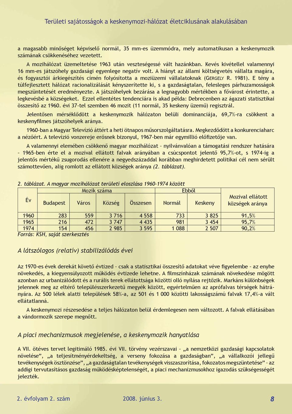 A hiányt az állami költségvetés vállalta magára, és fogyasztói árkiegészítés címén folyósította a moziüzemi vállalatoknak (GERGELY R. 1981).