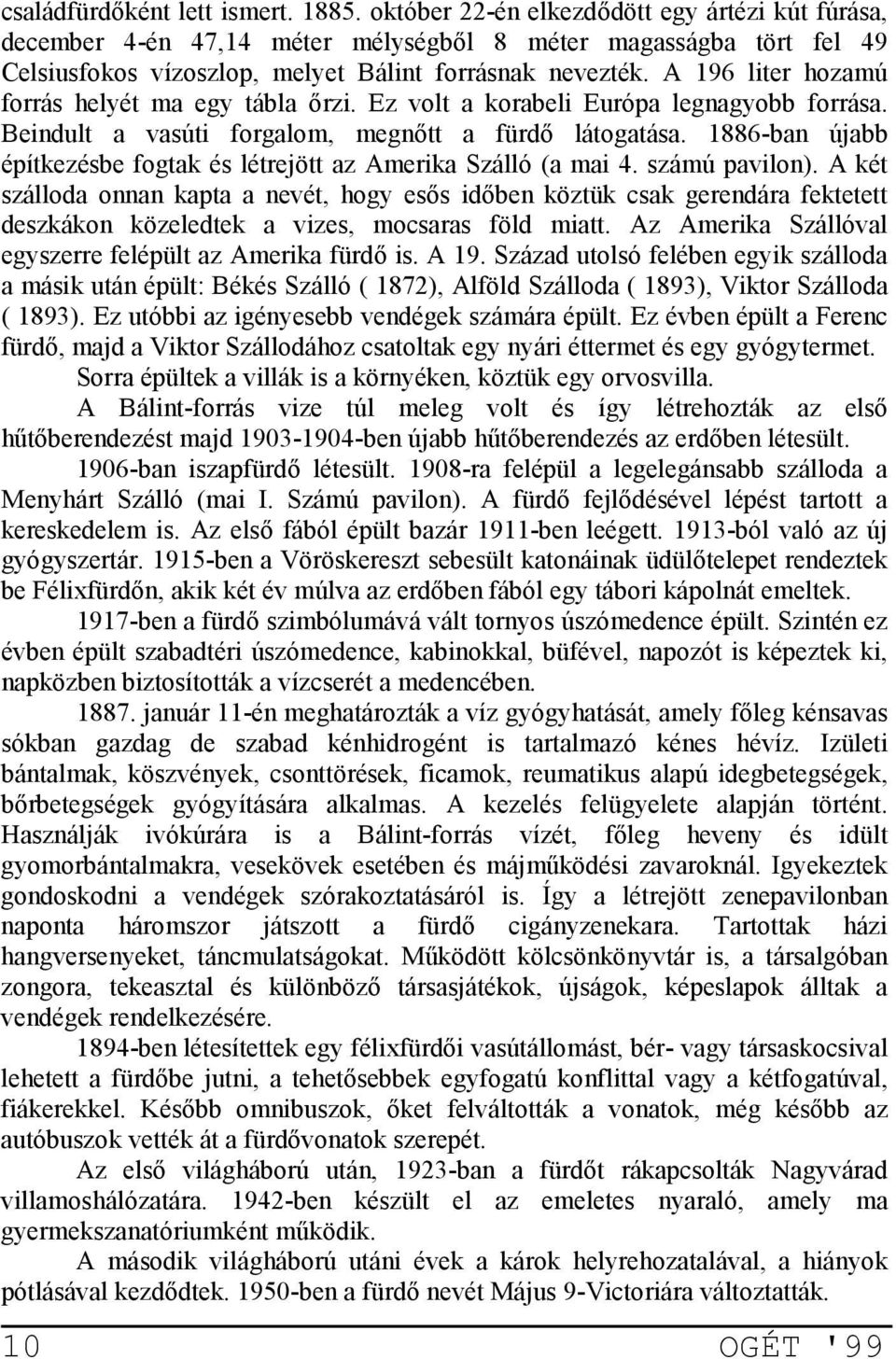 A 196 liter hozamú forrás helyét ma egy tábla 4rzi. Ez volt a korabeli Európa legnagyobb forrása. Beindult a vasúti forgalom, megn4tt a fürd4 látogatása.