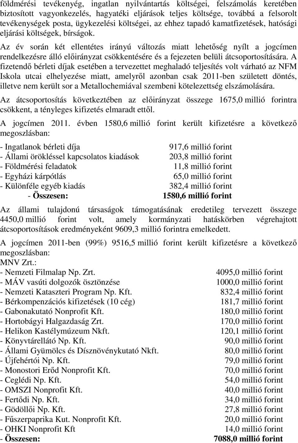 Az év során két ellentétes irányú változás miatt lehetőség nyílt a jogcímen rendelkezésre álló előirányzat csökkentésére és a fejezeten belüli átcsoportosítására.