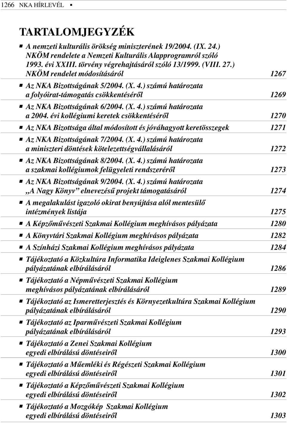 ) számú határozata a folyóirat-támogatás csökkentésérõl 1269 Az NKA Bizottságának 6/2004. (X. 4.) számú határozata a 2004.