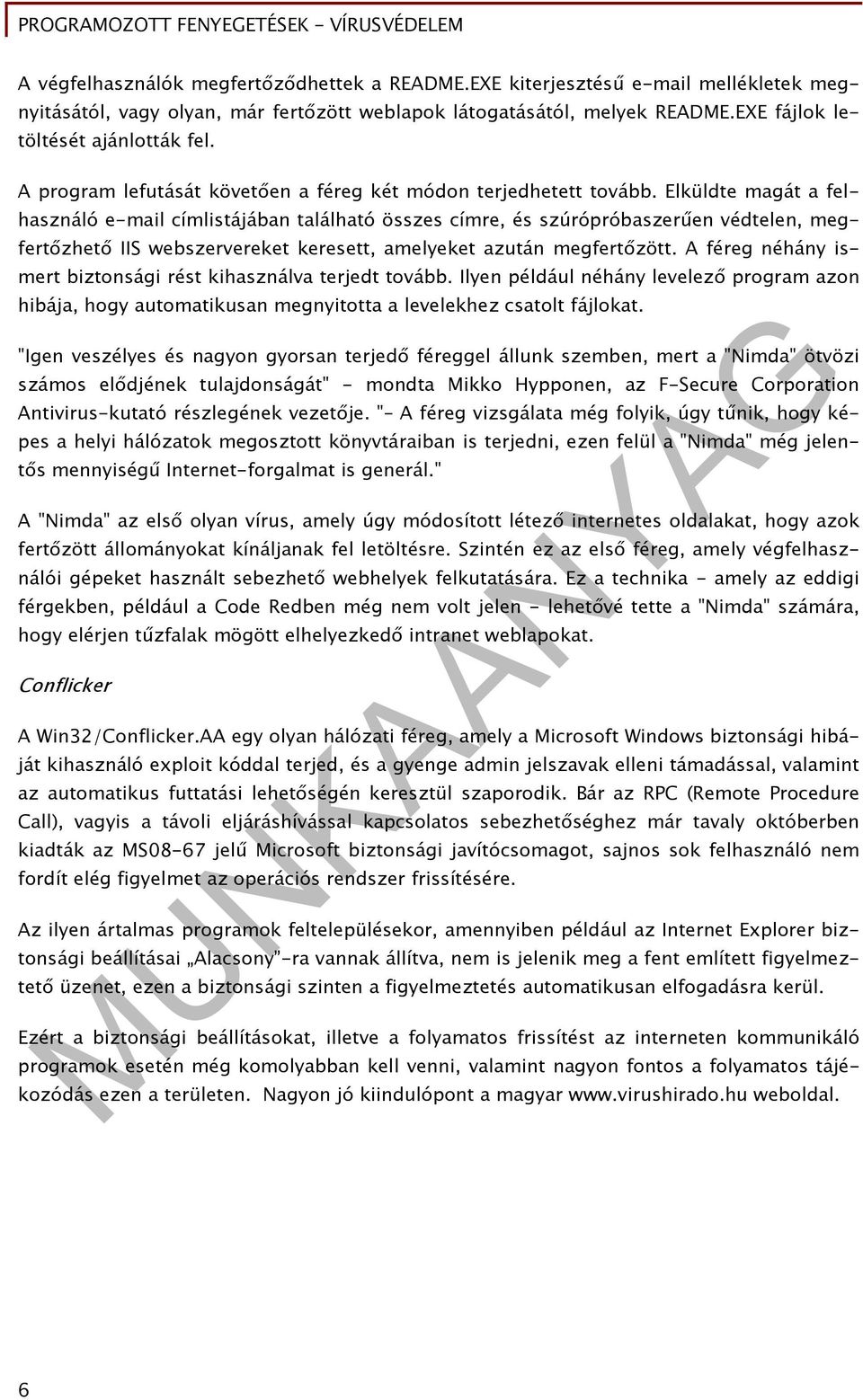 Elküldte magát a felhasználó e-mail címlistájában található összes címre, és szúrópróbaszerűen védtelen, megfertőzhető IIS webszervereket keresett, amelyeket azután megfertőzött.