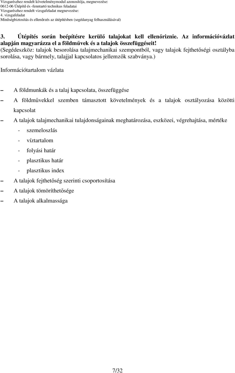 ) Információtartalom vázlata A földmunkák és a talaj kapcsolata, összefüggése A földművekkel szemben támasztott követelmények és a talajok osztályozása közötti kapcsolat A talajok