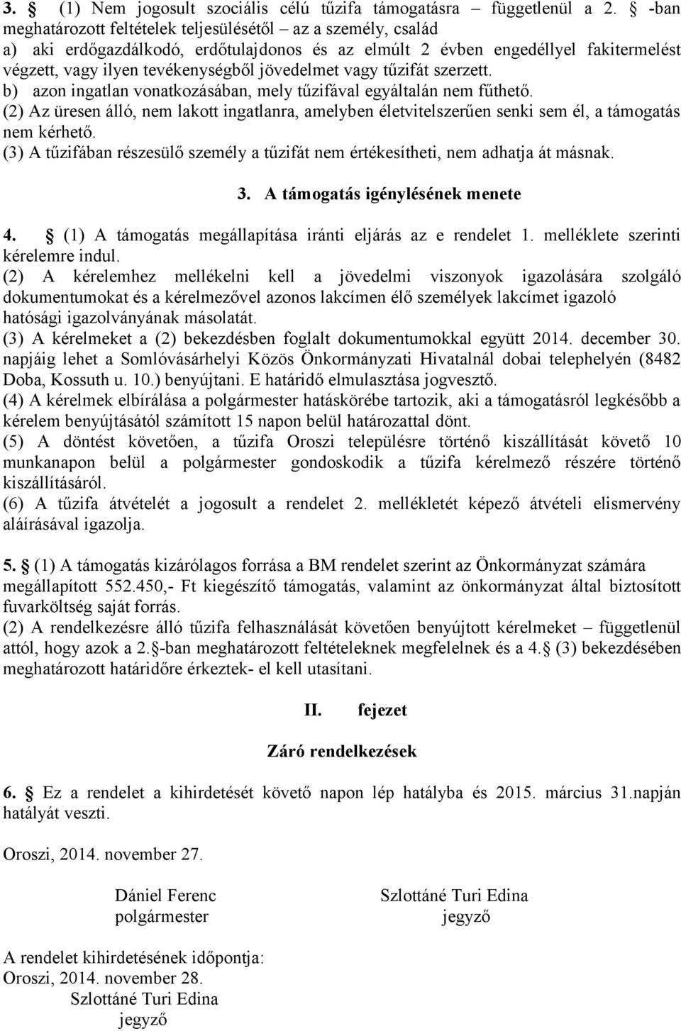 vagy tűzifát szerzett. b) azon ingatlan vonatkozásában, mely tűzifával egyáltalán nem fűthető.