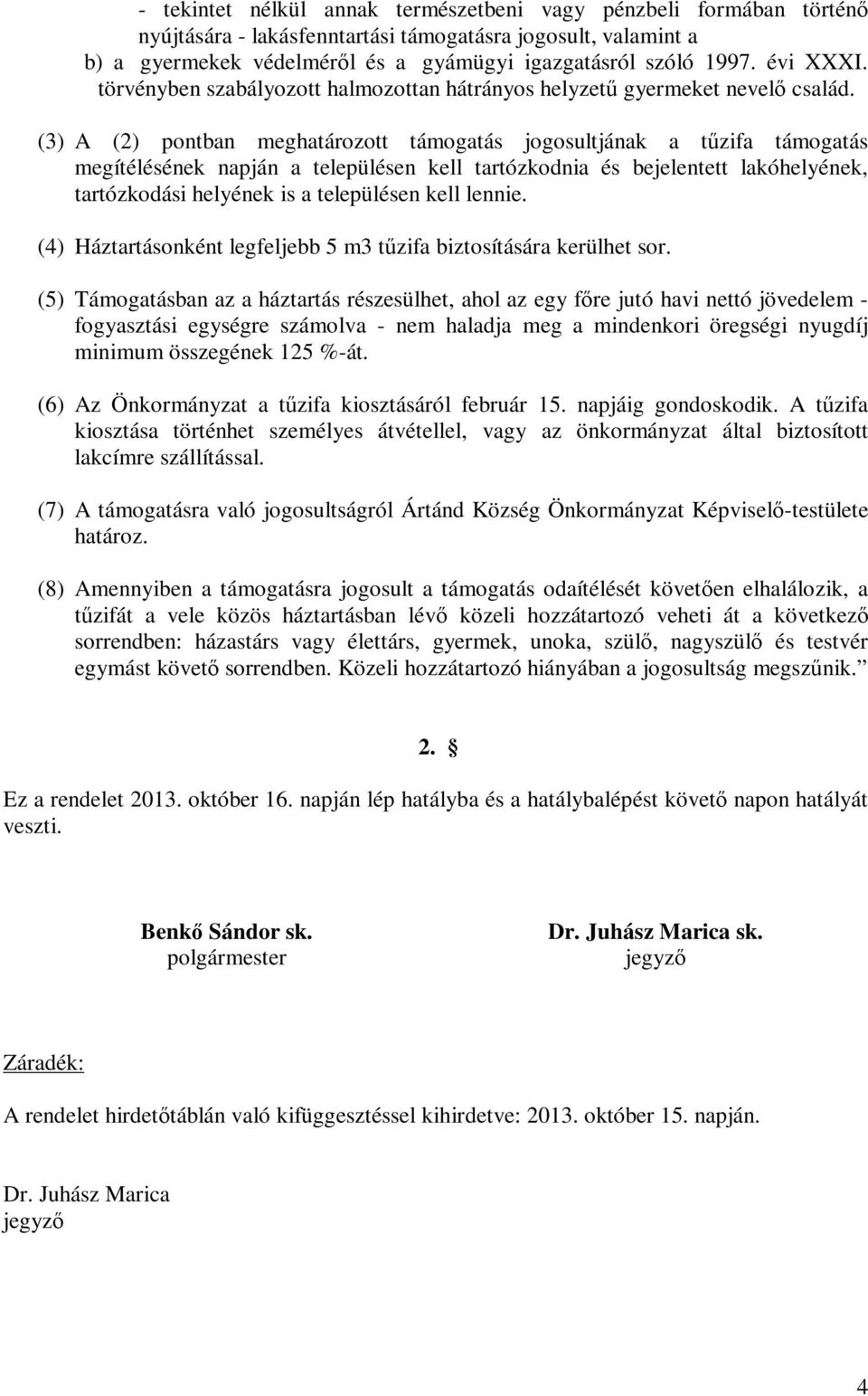 (3) A (2) pontban meghatározott támogatás jogosultjának a tűzifa támogatás megítélésének napján a településen kell tartózkodnia és bejelentett lakóhelyének, tartózkodási helyének is a településen