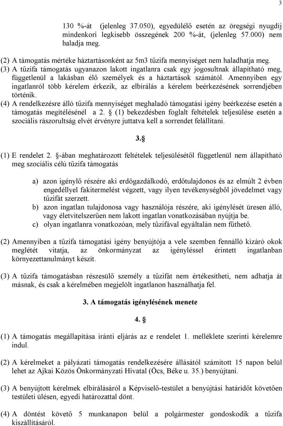 (3) A tűzifa támogatás ugyanazon lakott ingatlanra csak egy jogosultnak állapítható meg, függetlenül a lakásban élő személyek és a háztartások számától.