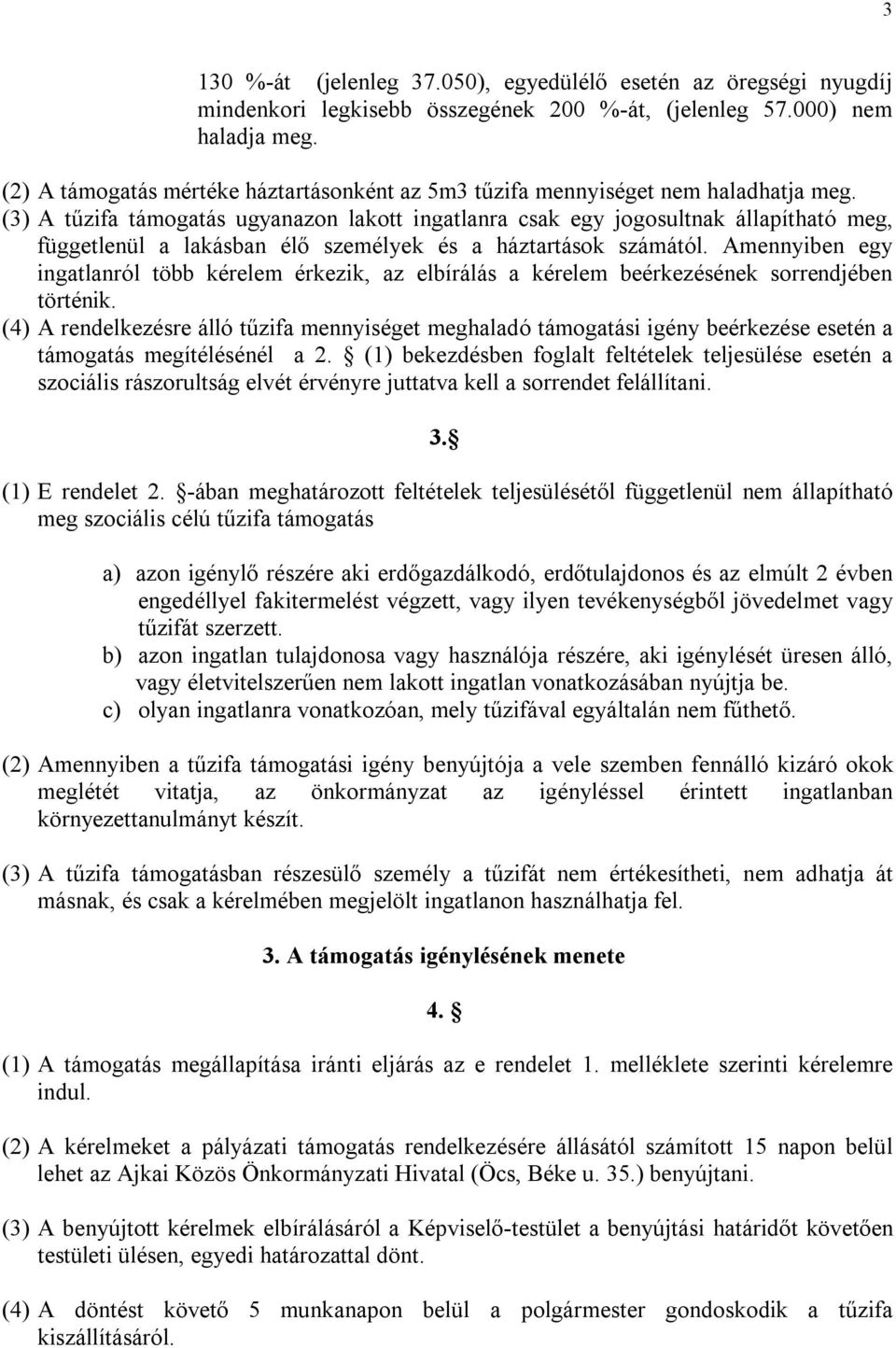 (3) A tűzifa támogatás ugyanazon lakott ingatlanra csak egy jogosultnak állapítható meg, függetlenül a lakásban élő személyek és a háztartások számától.