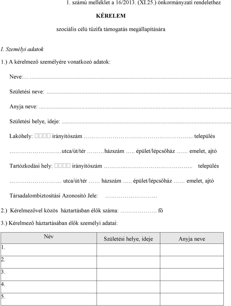 .. település utca/út/tér házszám.. épület/lépcsőház emelet, ajtó Tartózkodási hely: irányítószám..... település utca/út/tér házszám.. épület/lépcsőház emelet, ajtó Társadalombiztosítási Azonosító Jele: 2.