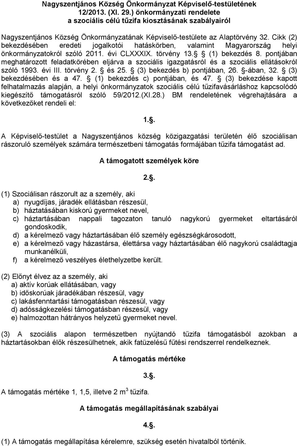 Cikk (2) bekezdésében eredeti jogalkotói hatáskörben, valamint Magyarország helyi önkormányzatokról szóló 2011. évi CLXXXIX. törvény 13. (1) bekezdés 8.