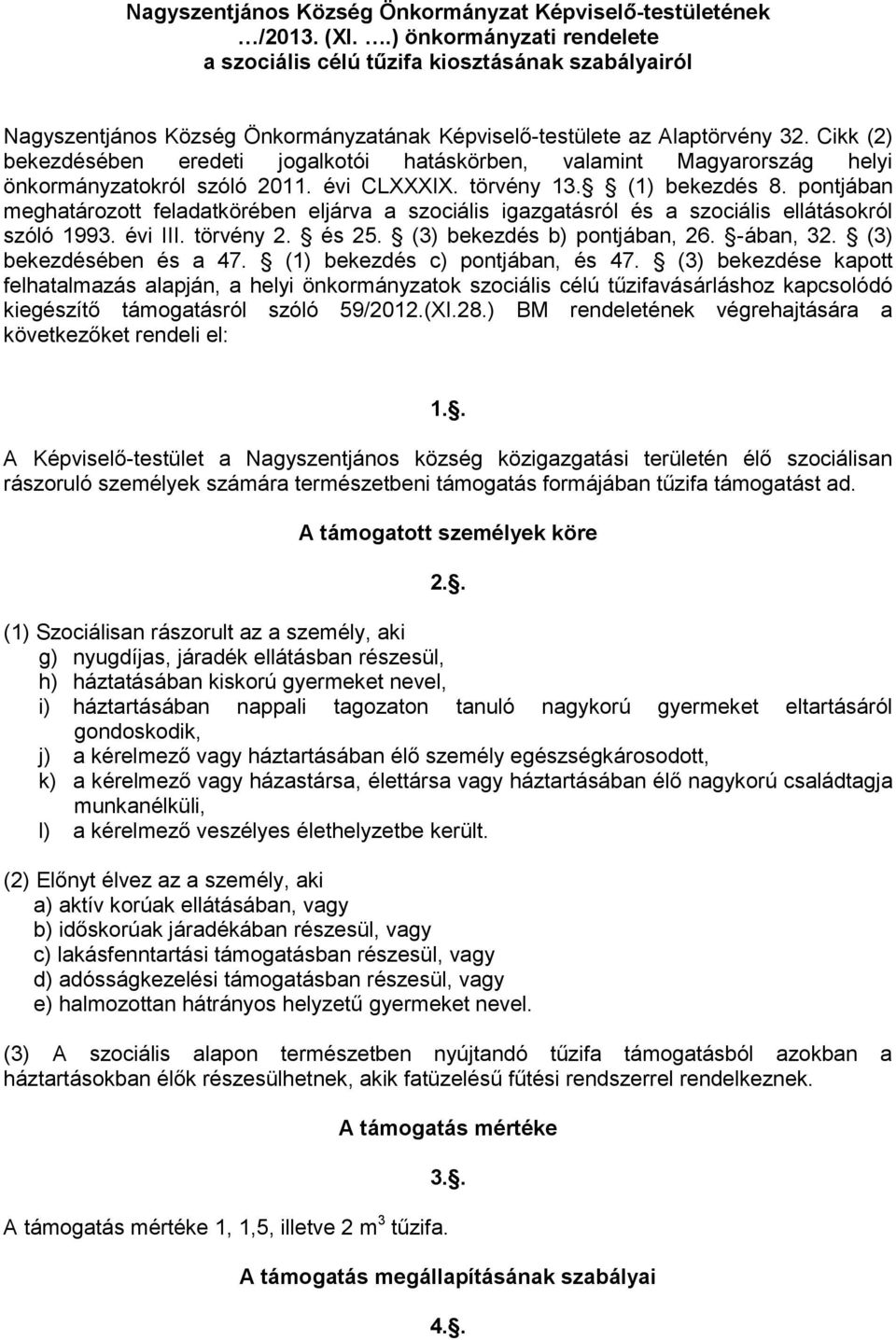 Cikk (2) bekezdésében eredeti jogalkotói hatáskörben, valamint Magyarország helyi önkormányzatokról szóló 2011. évi CLXXXIX. törvény 13. (1) bekezdés 8.