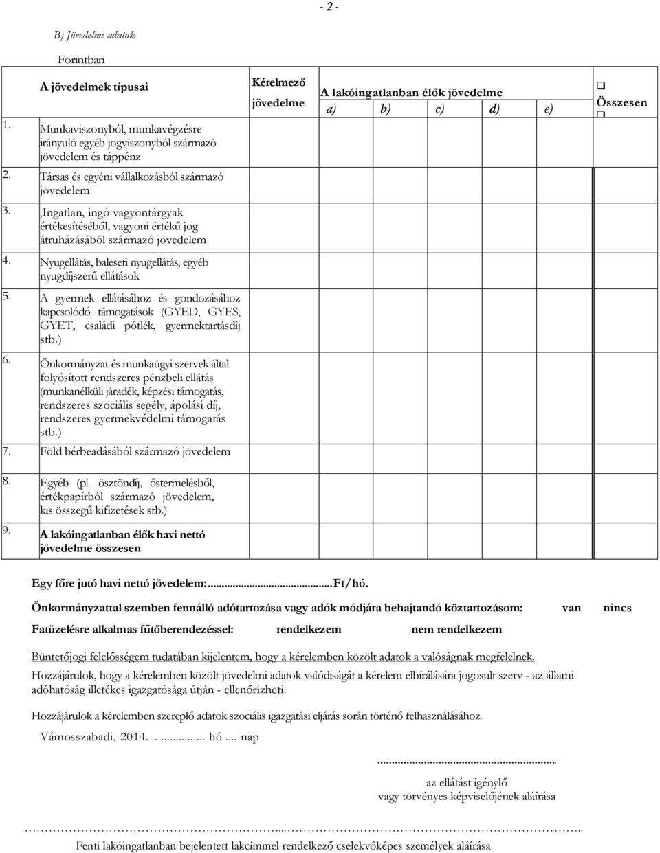 Társas és egyéni vállalkozásból származó jövedelem 3.,Ingatlan, ingó vagyontárgyak értékesítéséből, vagyoni értékű jog átruházásából származó jövedelem 4.