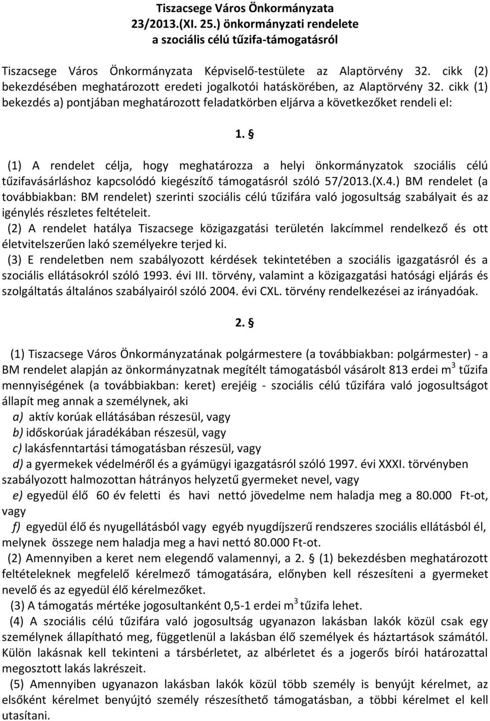 (1) A rendelet célja, hogy meghatározza a helyi önkormányzatok szociális célú tűzifavásárláshoz kapcsolódó kiegészítő támogatásról szóló 57/2013.(X.4.