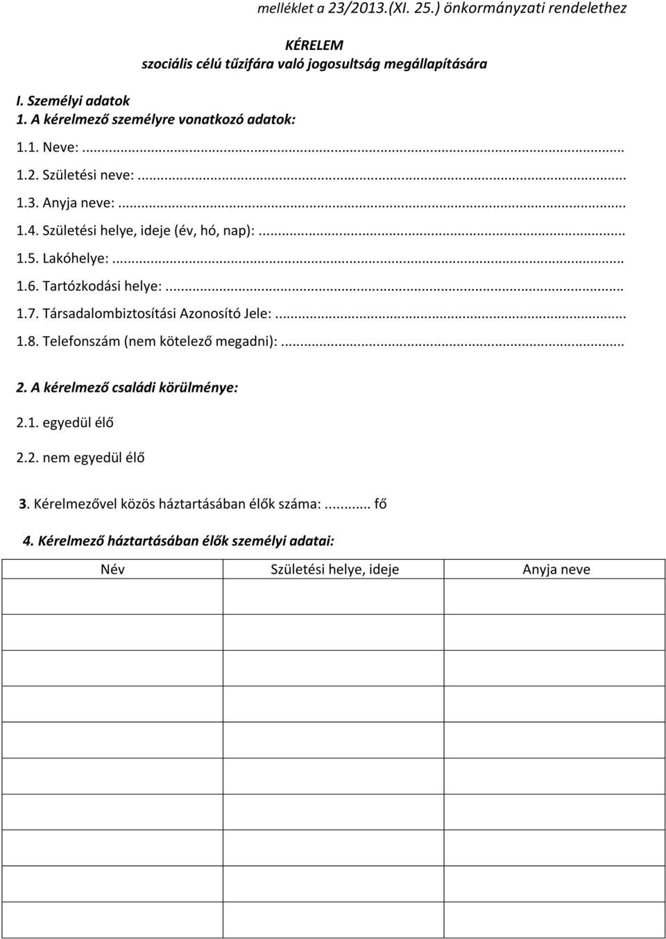 .. 1.6. Tartózkodási helye:... 1.7. Társadalombiztosítási Azonosító Jele:... 1.8. Telefonszám (nem kötelező megadni):... 2. A kérelmező családi körülménye: 2.1. egyedül élő 2.