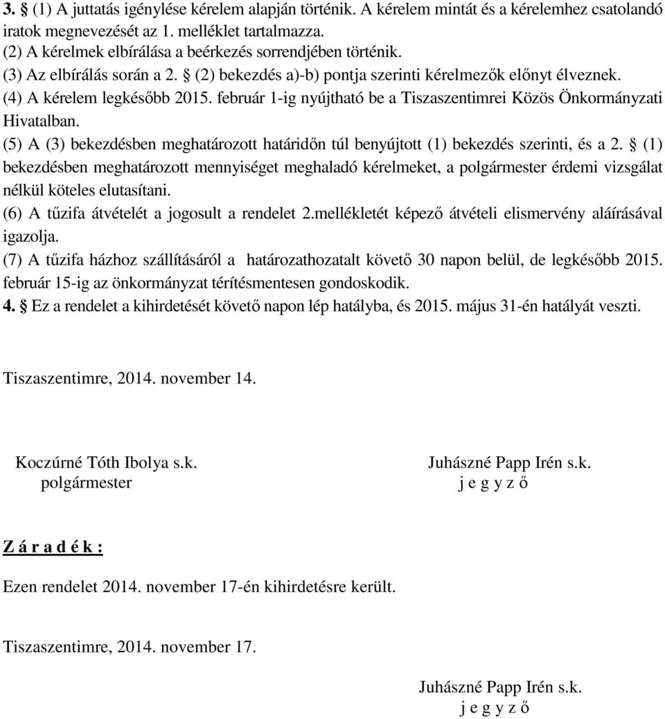 február 1-ig nyújtható be a Tiszaszentimrei Közös Önkormányzati Hivatalban. (5) A (3) bekezdésben meghatározott határidőn túl benyújtott (1) bekezdés szerinti, és a 2.