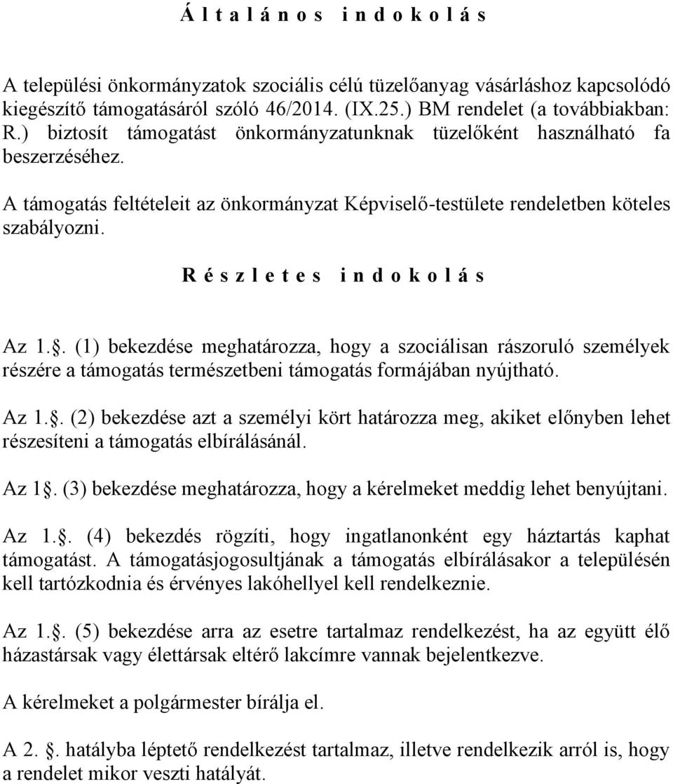 R é s z l e t e s i n d o k o l á s Az 1.. (1) bekezdése meghatározza, hogy a szociálisan rászoruló személyek részére a támogatás természetbeni támogatás formájában nyújtható. Az 1.. (2) bekezdése azt a személyi kört határozza meg, akiket előnyben lehet részesíteni a támogatás elbírálásánál.