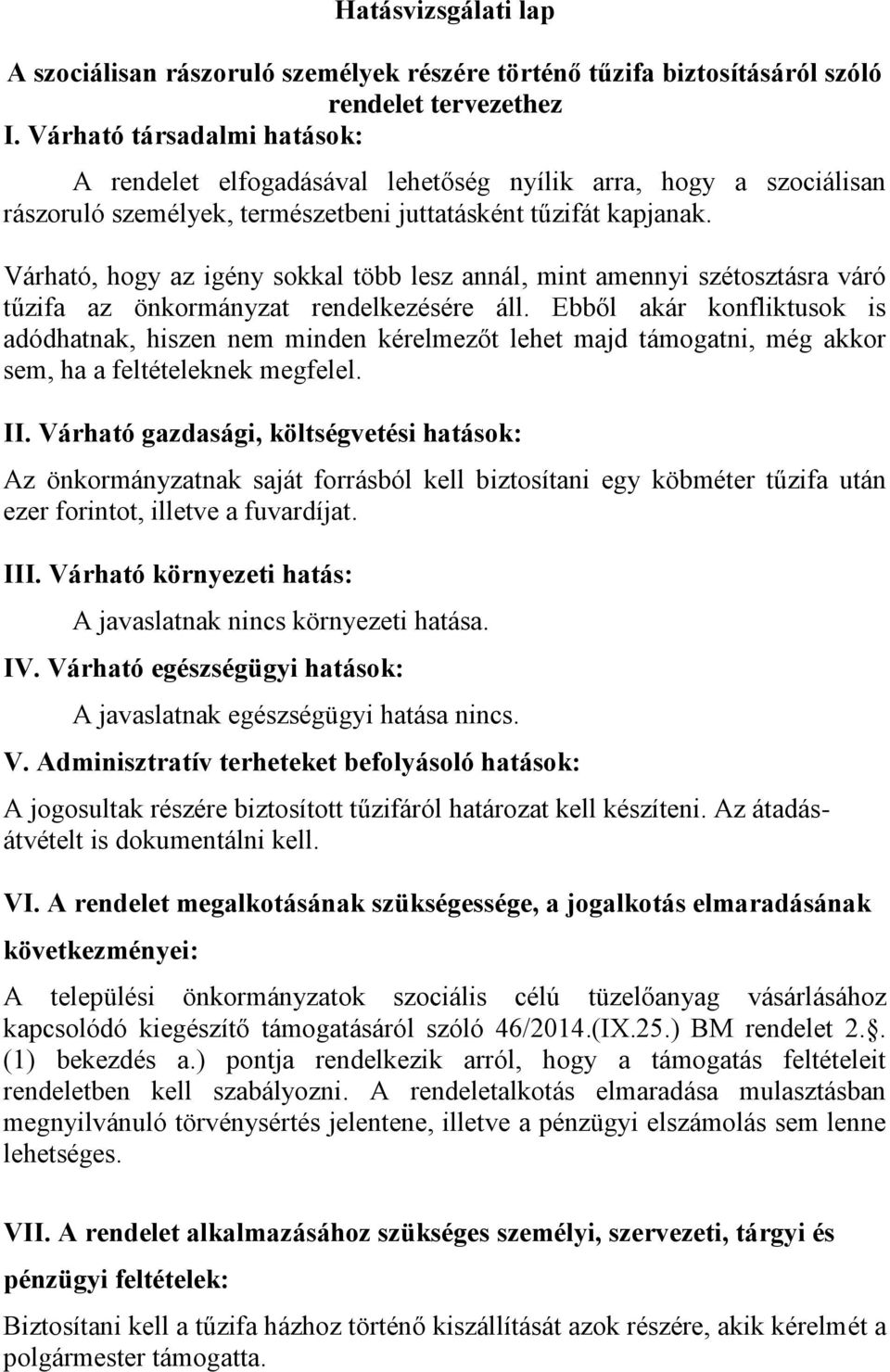 Várható, hogy az igény sokkal több lesz annál, mint amennyi szétosztásra váró tűzifa az önkormányzat rendelkezésére áll.