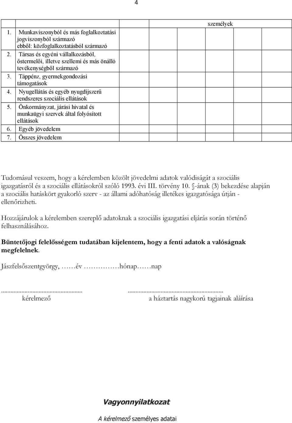 Nyugellátás és egyéb nyugdíjszerű rendszeres szociális ellátások 5. Önkormányzat, járási hivatal és munkaügyi szervek által folyósított ellátások 6. Egyéb jövedelem 7.