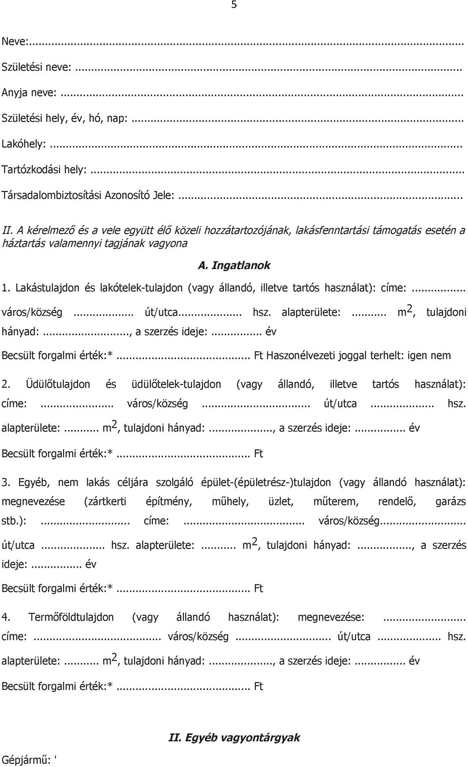 Lakástulajdon és lakótelek-tulajdon (vagy állandó, illetve tartós használat): címe:... város/község... út/utca... hsz. alapterülete:... m 2, tulajdoni hányad:..., a szerzés ideje:.