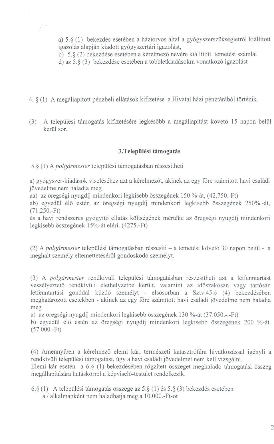 (1) A megállapított pénzbeli ellátások kifizetése a Hivatal házi pénztárából történik. (3) A települési támogatás kifizetésére legkésőbb a megállapítást követő 15 napon belül kerül sor. 3.