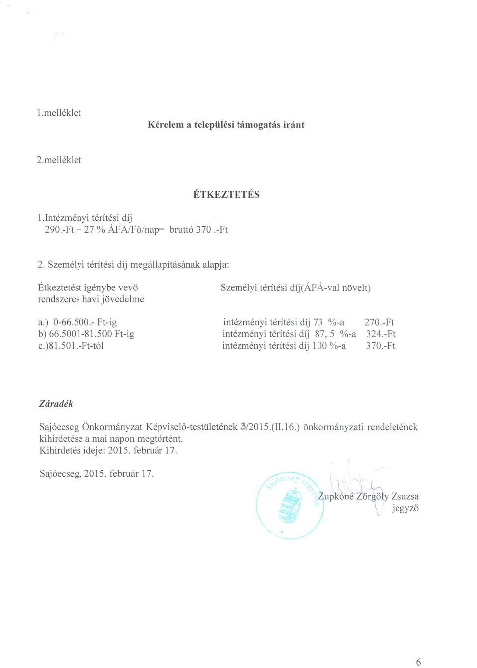 500 Ft-ig c.)81.50 1.-Ft-tól intézményi térítési díj 73 %-a intézményi térítési díj 87, 5 %-a intézményi térítési díj 100 %-a 270.-Ft 324.-Ft 370.