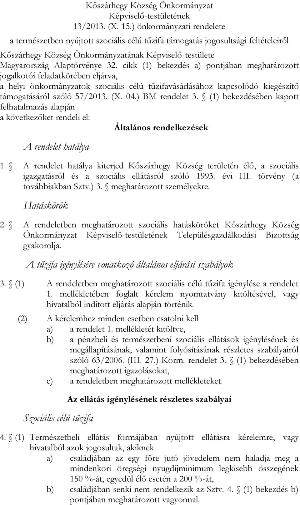 cikk (1) bekezdés a) pontjában meghatározott jogalkotói feladatkörében eljárva, a helyi önkormányzatok szociális célú tűzifavásárlásához kapcsolódó kiegészítő támogatásáról szóló 57/2013. (X. 04.