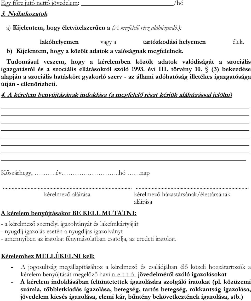 törvény 10. (3) bekezdése alapján a szociális hatáskört gyakorló szerv - az állami adóhatóság illetékes igazgatósága útján - ellenőrizheti. 4.