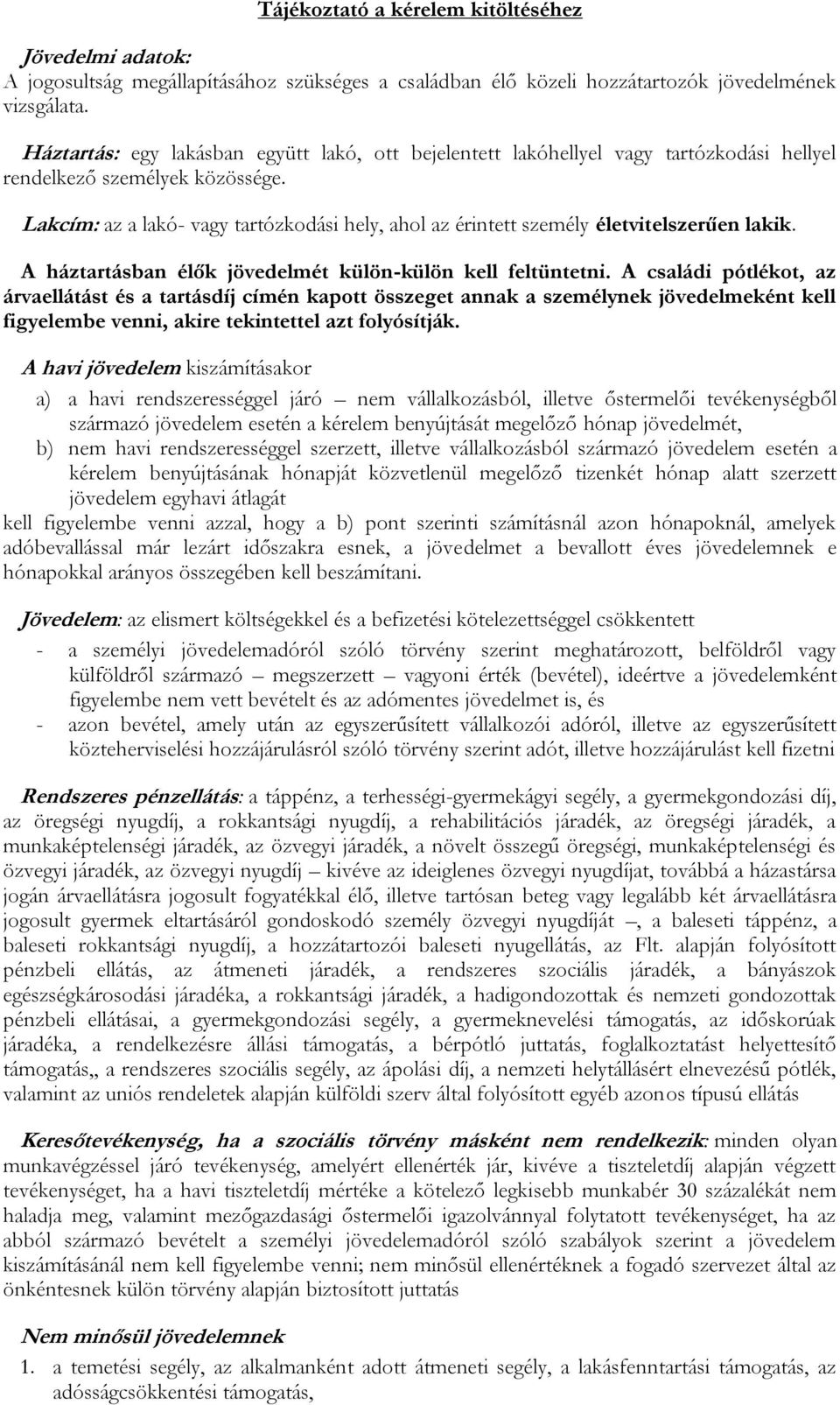 Lakcím: az a lakó- vagy tartózkodási hely, ahol az érintett személy életvitelszerűen lakik. A háztartásban élők jövedelmét külön-külön kell feltüntetni.