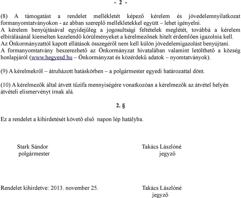 Az Önkormányzattól kapott ellátások összegéről nem kell külön jövedelemigazolást benyújtani. A formanyomtatvány beszerezhető az Önkormányzat hivatalában valamint letölthető a község honlapjáról (www.