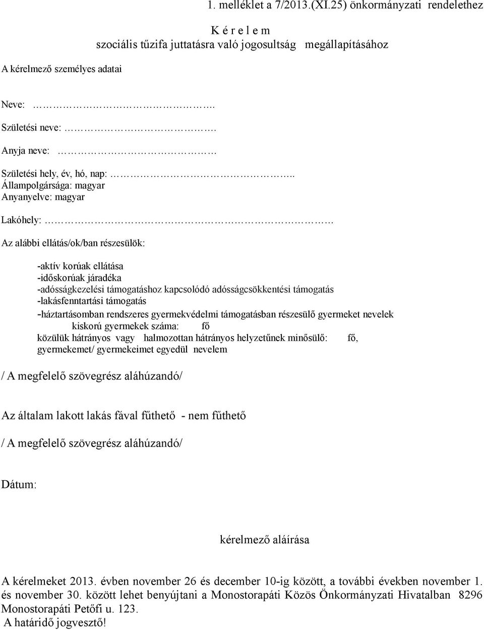 . Állampolgársága: magyar Anyanyelve: magyar Lakóhely: Az alábbi ellátás/ok/ban részesülök: -aktív korúak ellátása -időskorúak járadéka -adósságkezelési támogatáshoz kapcsolódó adósságcsökkentési