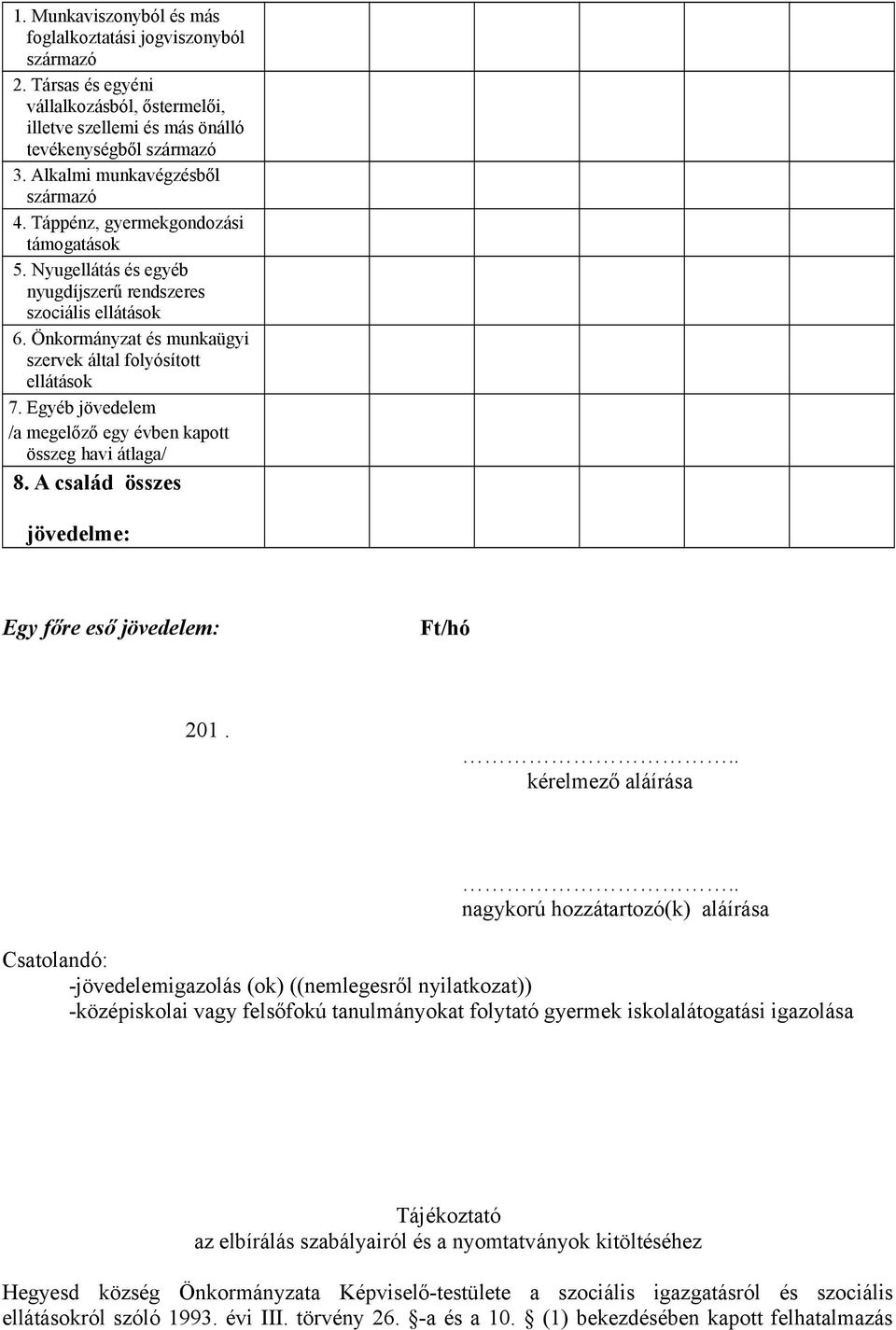 Önkormányzat és munkaügyi szervek által folyósított ellátások 7. Egyéb jövedelem /a megelőző egy évben kapott összeg havi átlaga/ 8. A család összes jövedelme: Egy főre eső jövedelem: Ft/hó 201.