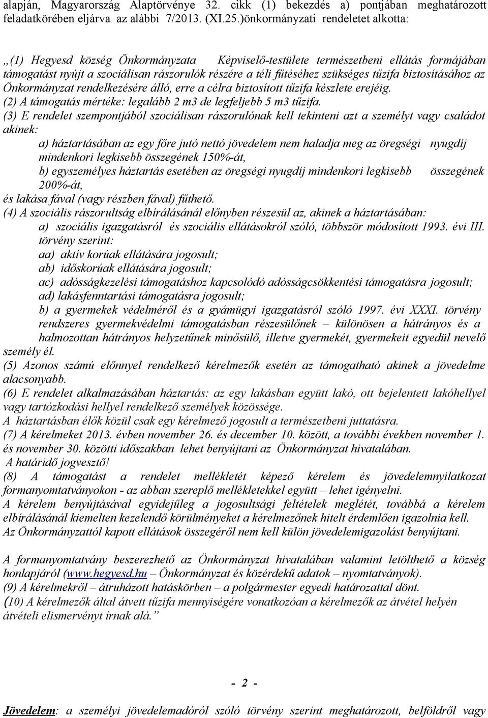 tűzifa biztosításához az Önkormányzat rendelkezésére álló, erre a célra biztosított tűzifa készlete erejéig. (2) A támogatás mértéke: legalább 2 m3 de legfeljebb 5 m3 tűzifa.