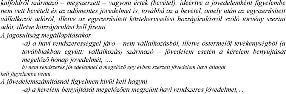 A jogosultság megállapításakor -a) a havi rendszerességgel járó nem vállalkozásból, illetve őstermelői tevékenységből (a továbbiakban együtt: vállalkozás) származó jövedelem esetén a kérelem