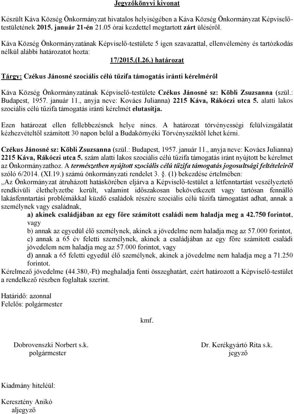 Ezen határozat ellen fellebbezésnek helye nincs. A határozat törvényességi felülvizsgálatát kézhezvételtől számított 30 napon belül a Budakörnyéki Törvényszéktől lehet kérni.