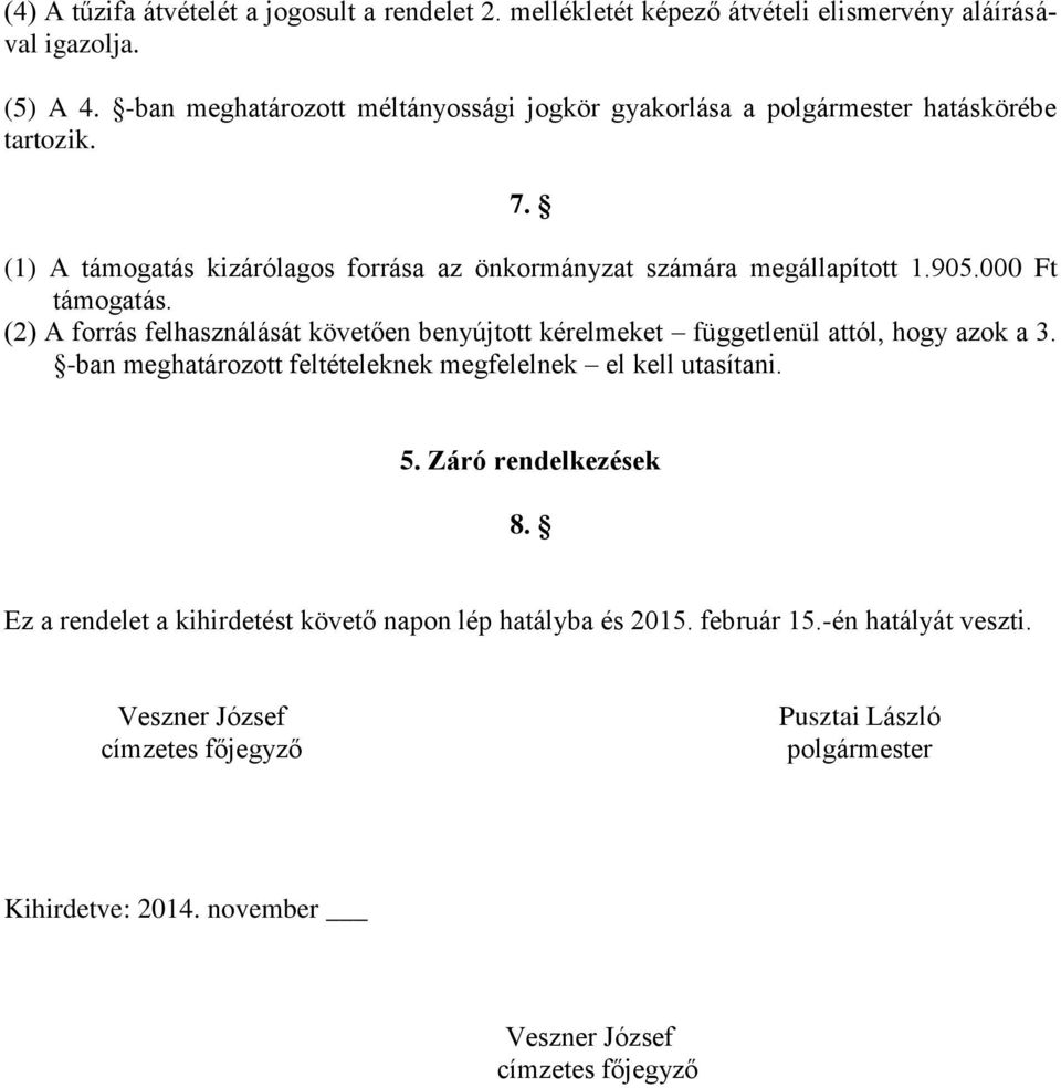 000 Ft támogatás. (2) A forrás felhasználását követően benyújtott kérelmeket függetlenül attól, hogy azok a 3. -ban meghatározott feltételeknek megfelelnek el kell utasítani. 5.