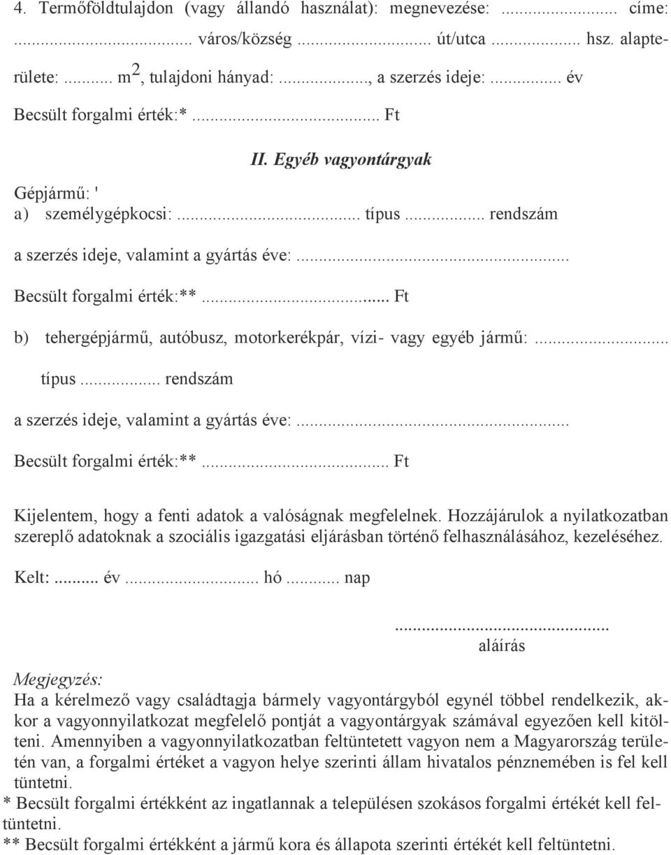 .. Ft b) tehergépjármű, autóbusz, motorkerékpár, vízi- vagy egyéb jármű:... típus... rendszám a szerzés ideje, valamint a gyártás éve:... Becsült forgalmi érték:**.