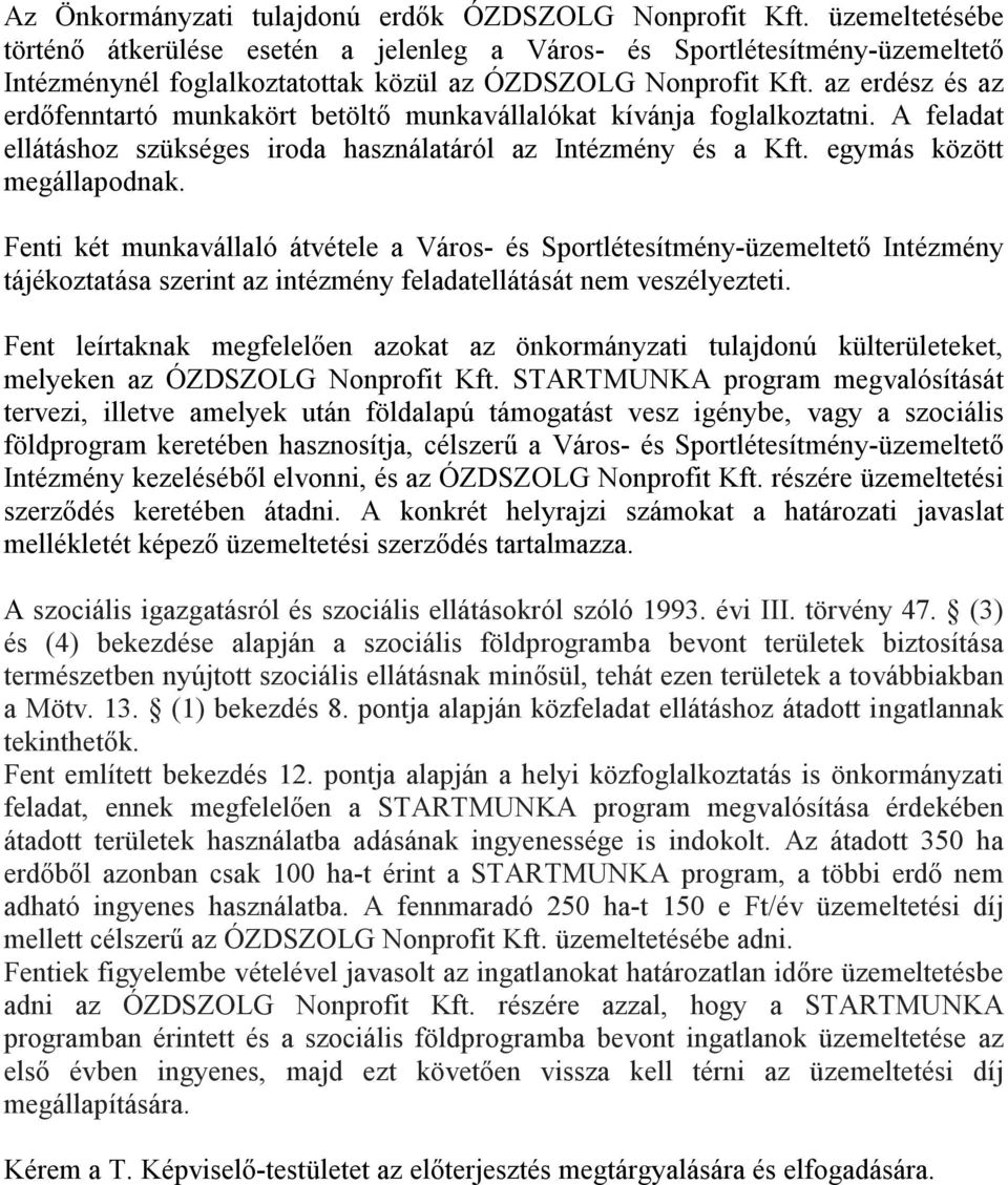 az erdész és az erdőfenntartó munkakört betöltő munkavállalókat kívánja foglalkoztatni. A feladat ellátáshoz szükséges iroda használatáról az Intézmény és a Kft. egymás között megállapodnak.