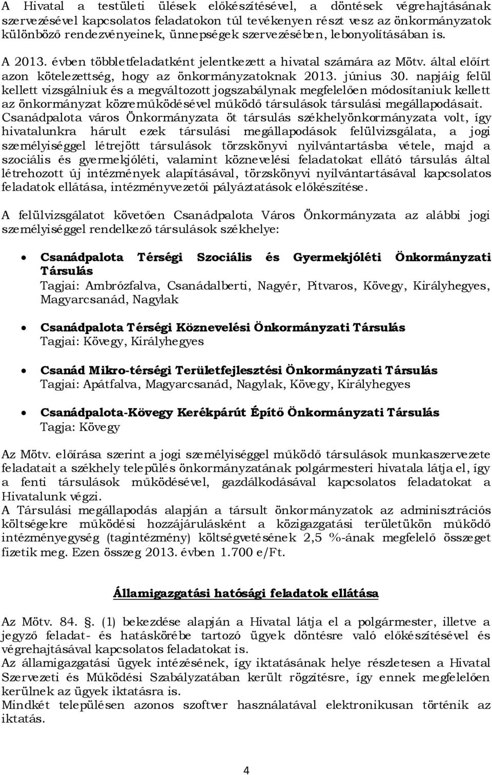 napjáig felül kellett vizsgálniuk és a megváltozott jogszabálynak megfelelően módosítaniuk kellett az önkormányzat közreműködésével működő társulások társulási megállapodásait.