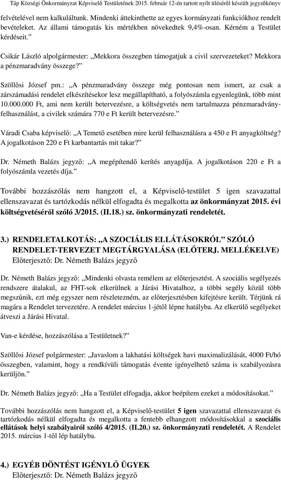 : A pénzmaradvány összege még pontosan nem ismert, az csak a zárszámadási rendelet elkészítésekor lesz megállapítható, a folyószámla egyenlegünk, több mint 10.000.