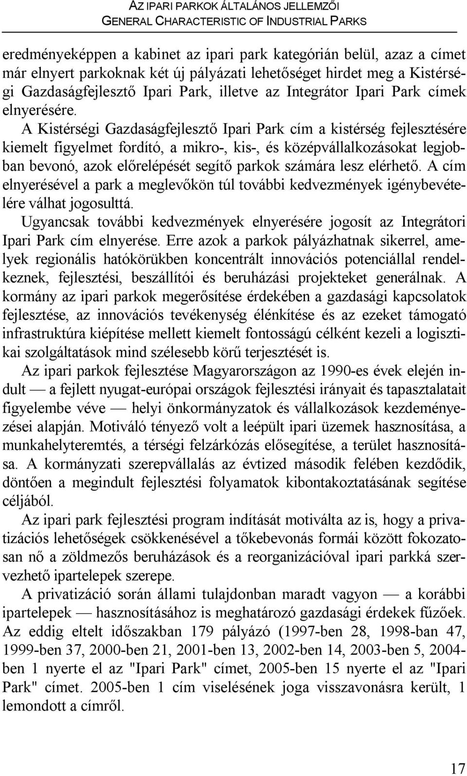 A Kistérségi Gazdaságfejlesztő Ipari Park cím a kistérség fejlesztésére kiemelt figyelmet fordító, a mikro-, kis-, és középvállalkozásokat legjobban bevonó, azok előrelépését segítő parkok számára