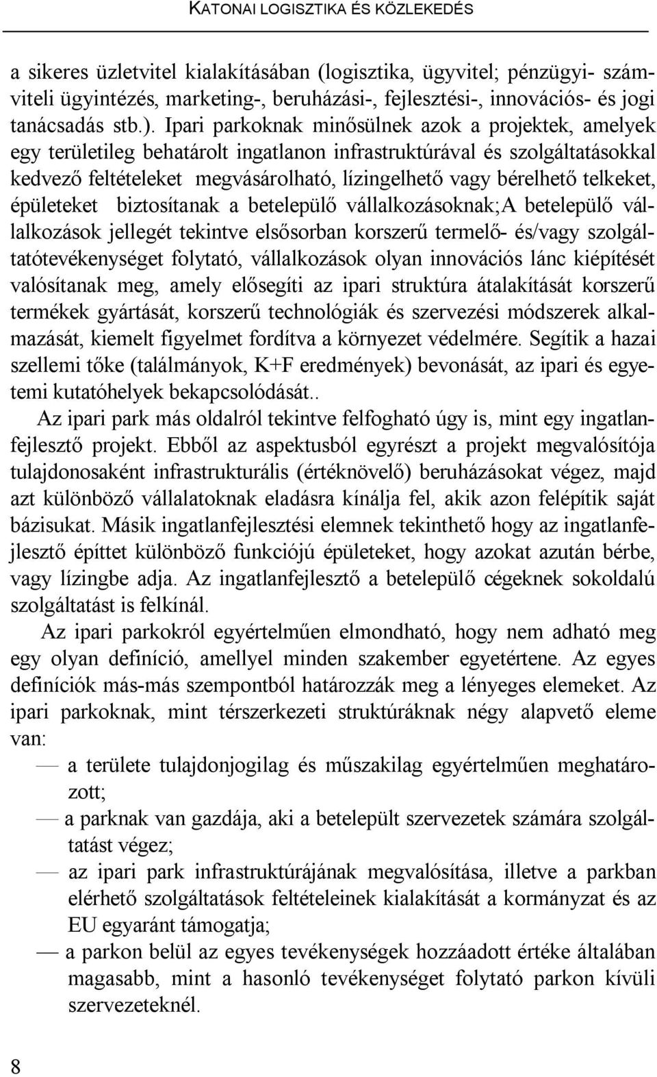 telkeket, épületeket biztosítanak a betelepülő vállalkozásoknak;a betelepülő vállalkozások jellegét tekintve elsősorban korszerű termelő- és/vagy szolgáltatótevékenységet folytató, vállalkozások