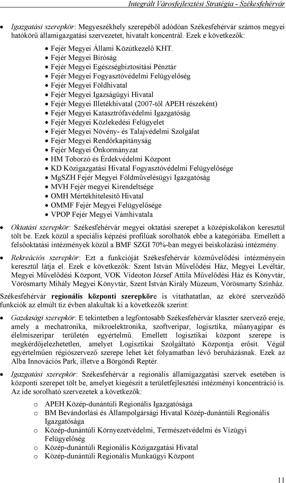 (2007-től APEH részeként) Fejér Megyei Katasztrófavédelmi Igazgatóság Fejér Megyei Közlekedési Felügyelet Fejér Megyei Növény- és Talajvédelmi Szolgálat Fejér Megyei Rendőrkapitányság Fejér Megyei