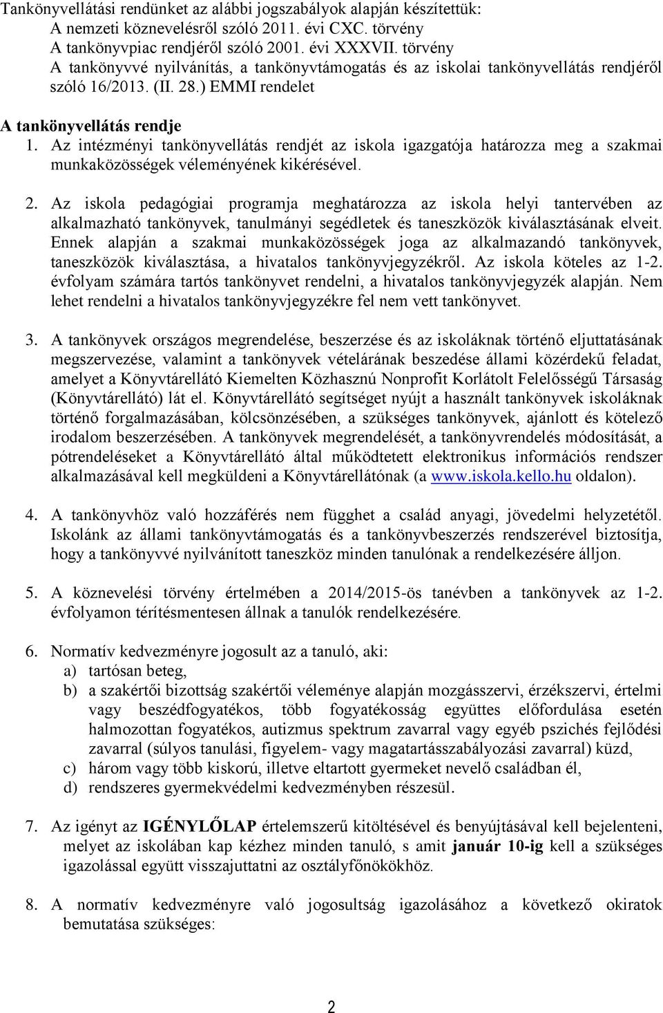 Az intézményi tankönyvellátás rendjét az iskola igazgatója határozza meg a szakmai munkaközösségek véleményének kikérésével. 2.