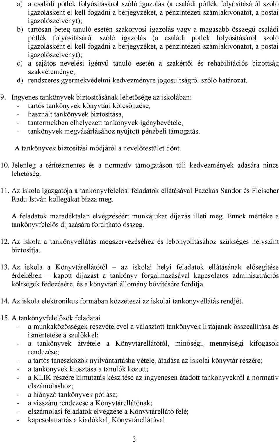 bérjegyzéket, a pénzintézeti számlakivonatot, a postai igazolószelvényt); c) a sajátos nevelési igényű tanuló esetén a szakértői és rehabilitációs bizottság szakvéleménye; d) rendszeres