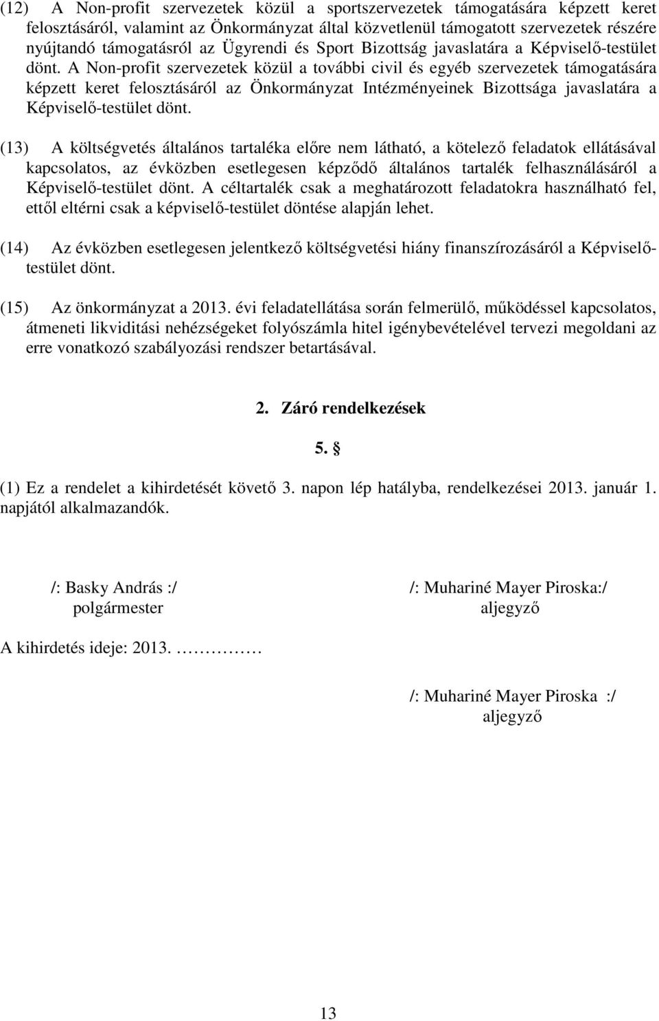 A Non-profit szervezetek közül a további civil és egyéb szervezetek támogatására képzett keret felosztásáról az Önkormányzat Intézményeinek Bizottsága javaslatára a Képviselı-testület dönt.