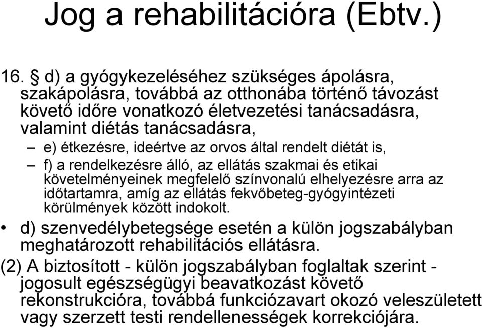 ideértve az orvos által rendelt diétát is, f) a rendelkezésre álló, az ellátás szakmai és etikai követelményeinek megfelelő színvonalú elhelyezésre arra az időtartamra, amíg az ellátás