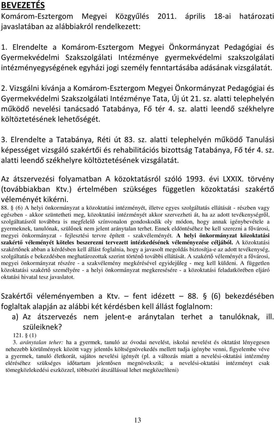 vizsgálatát. 2. Vizsgálni kívánja a Komárom-Esztergom Megyei Önkormányzat Pedagógiai és Gyermekvédelmi Szakszolgálati Intézménye Tata, Új út 21. sz.