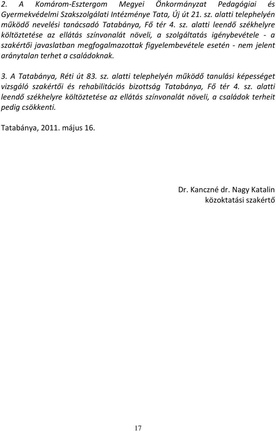 aránytalan terhet a családoknak. 3. A Tatabánya, Réti út 83. sz. alatti telephelyén működő tanulási képességet vizsgáló szakértői és rehabilitációs bizottság Tatabánya, Fő tér 4. sz. alatti leendő székhelyre költöztetése az ellátás színvonalát növeli, a családok terheit pedig csökkenti.