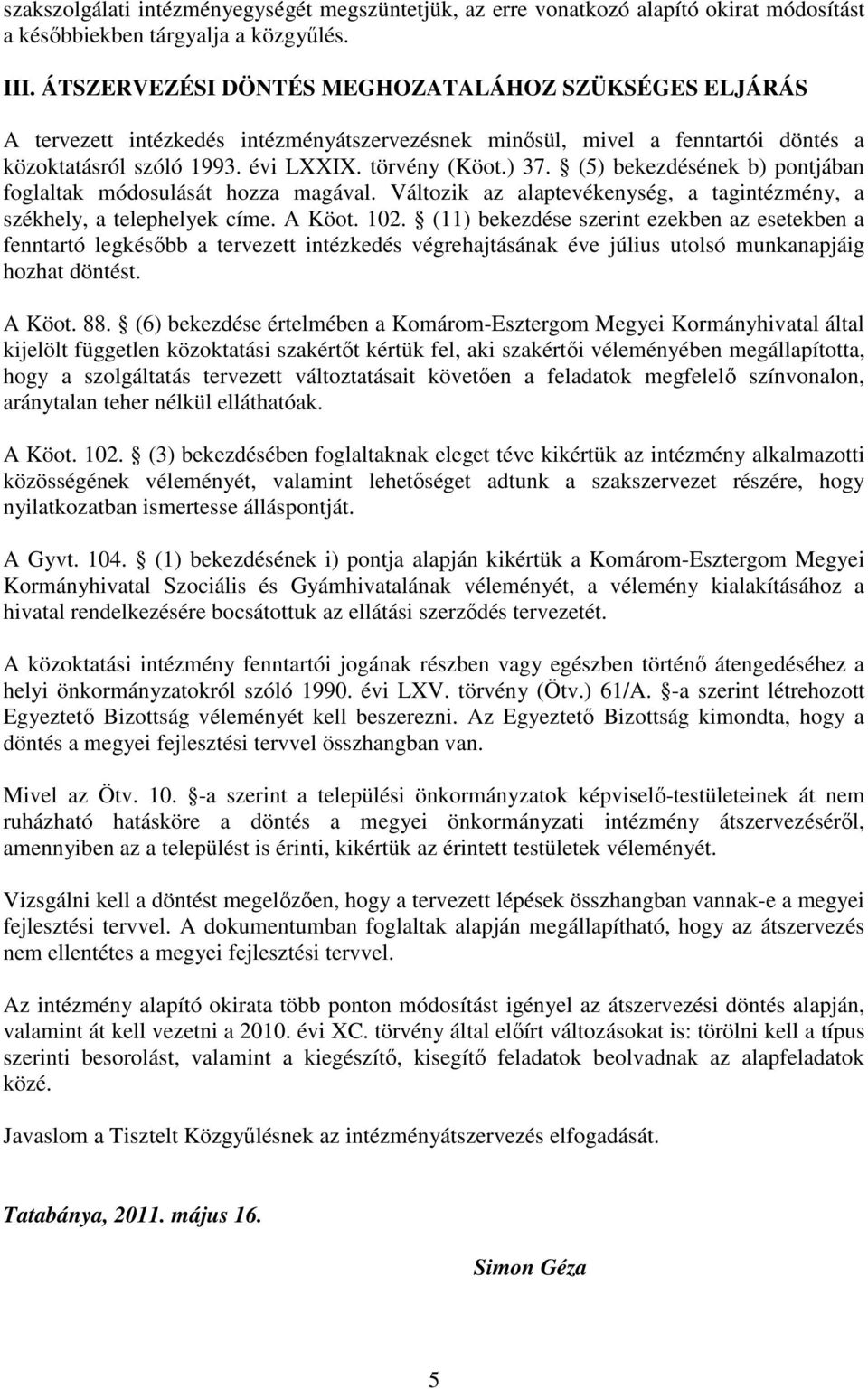 (5) bekezdésének b) pontjában foglaltak módosulását hozza magával. Változik az alaptevékenység, a tagintézmény, a székhely, a telephelyek címe. A Köot. 102.